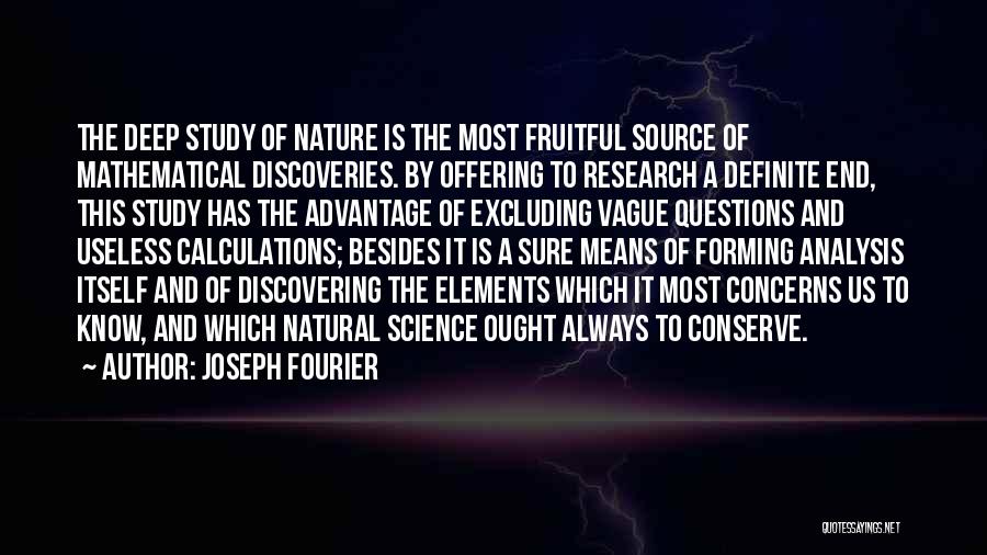 Joseph Fourier Quotes: The Deep Study Of Nature Is The Most Fruitful Source Of Mathematical Discoveries. By Offering To Research A Definite End,