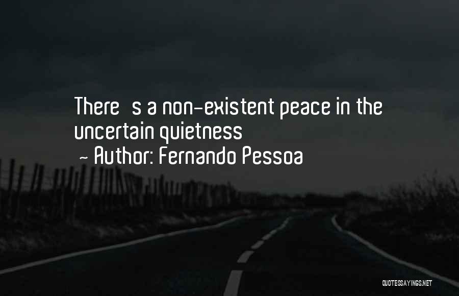 Fernando Pessoa Quotes: There's A Non-existent Peace In The Uncertain Quietness