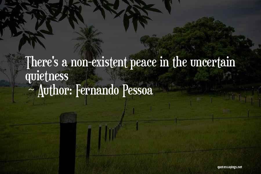 Fernando Pessoa Quotes: There's A Non-existent Peace In The Uncertain Quietness