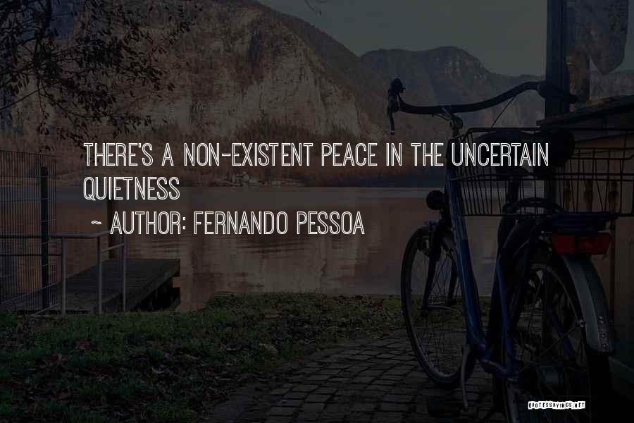 Fernando Pessoa Quotes: There's A Non-existent Peace In The Uncertain Quietness