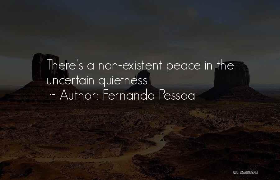 Fernando Pessoa Quotes: There's A Non-existent Peace In The Uncertain Quietness