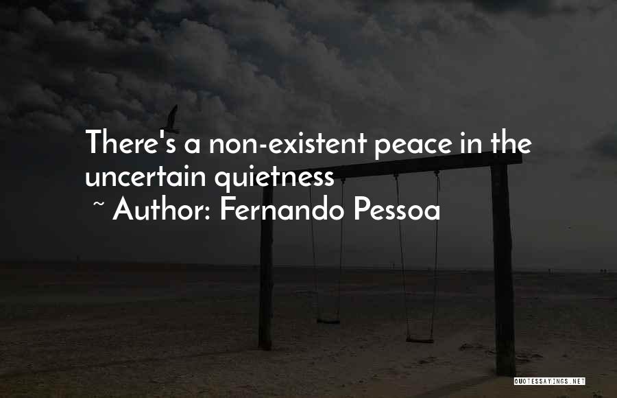 Fernando Pessoa Quotes: There's A Non-existent Peace In The Uncertain Quietness
