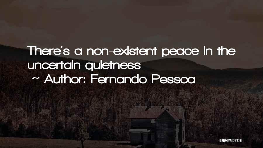 Fernando Pessoa Quotes: There's A Non-existent Peace In The Uncertain Quietness