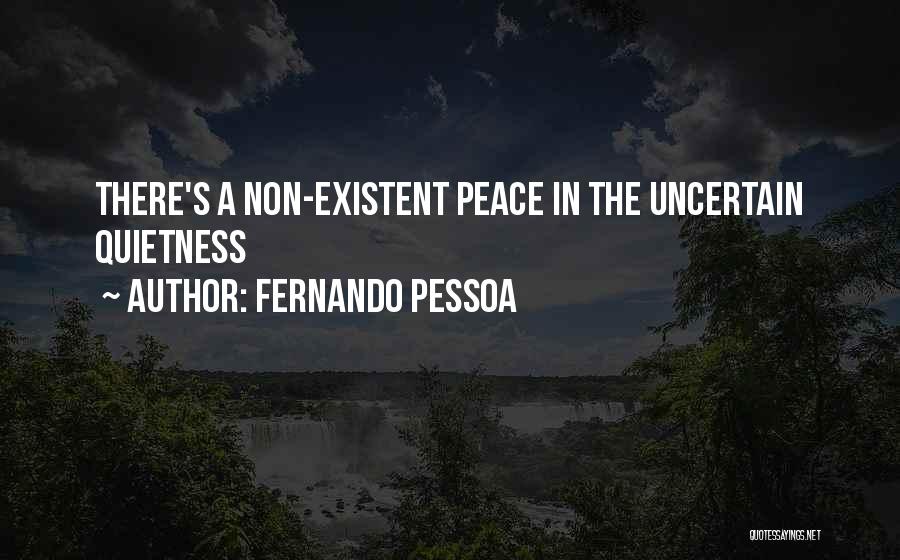 Fernando Pessoa Quotes: There's A Non-existent Peace In The Uncertain Quietness