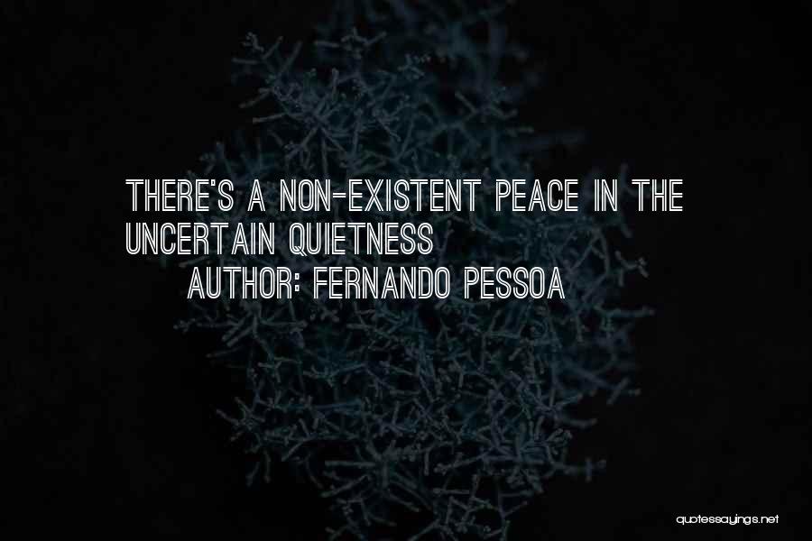 Fernando Pessoa Quotes: There's A Non-existent Peace In The Uncertain Quietness