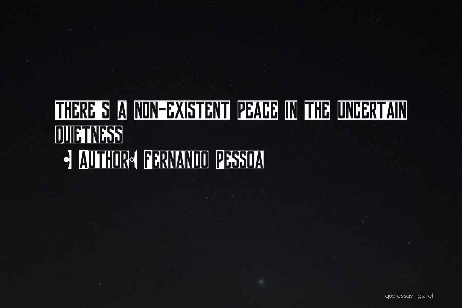 Fernando Pessoa Quotes: There's A Non-existent Peace In The Uncertain Quietness