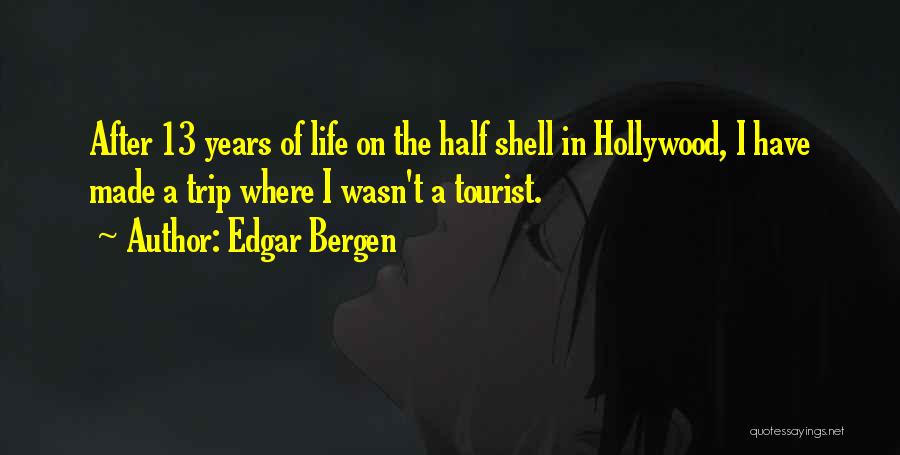 Edgar Bergen Quotes: After 13 Years Of Life On The Half Shell In Hollywood, I Have Made A Trip Where I Wasn't A