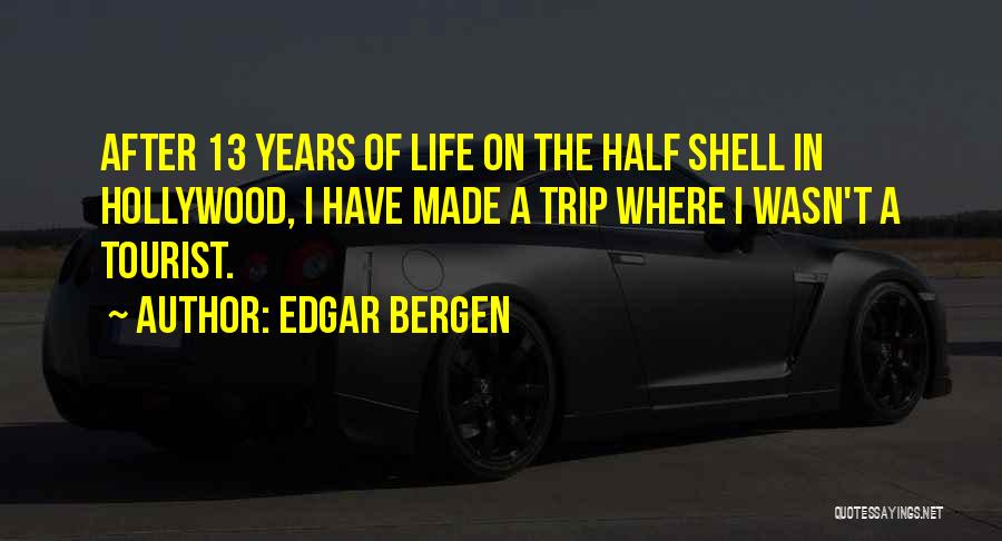 Edgar Bergen Quotes: After 13 Years Of Life On The Half Shell In Hollywood, I Have Made A Trip Where I Wasn't A