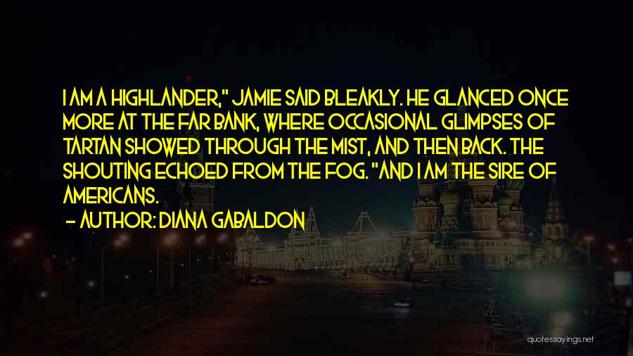 Diana Gabaldon Quotes: I Am A Highlander, Jamie Said Bleakly. He Glanced Once More At The Far Bank, Where Occasional Glimpses Of Tartan