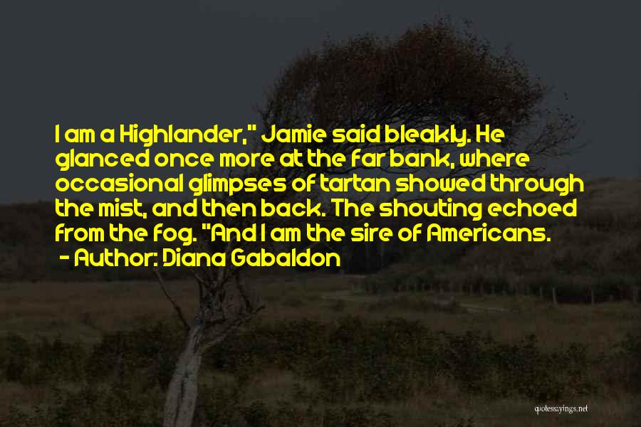 Diana Gabaldon Quotes: I Am A Highlander, Jamie Said Bleakly. He Glanced Once More At The Far Bank, Where Occasional Glimpses Of Tartan