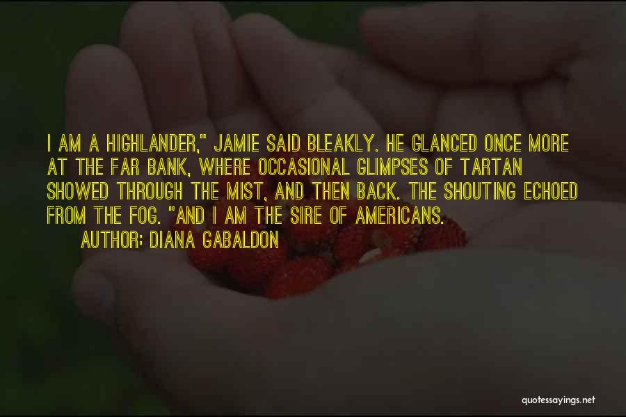 Diana Gabaldon Quotes: I Am A Highlander, Jamie Said Bleakly. He Glanced Once More At The Far Bank, Where Occasional Glimpses Of Tartan