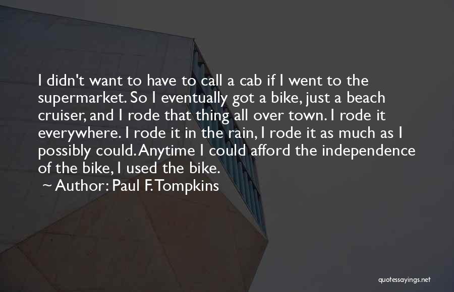 Paul F. Tompkins Quotes: I Didn't Want To Have To Call A Cab If I Went To The Supermarket. So I Eventually Got A