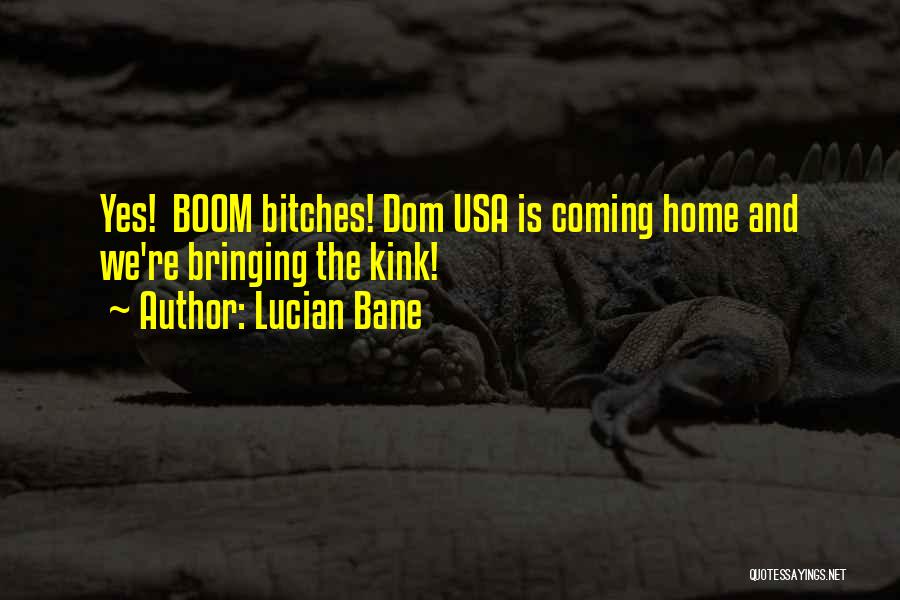 Lucian Bane Quotes: Yes! Boom Bitches! Dom Usa Is Coming Home And We're Bringing The Kink!