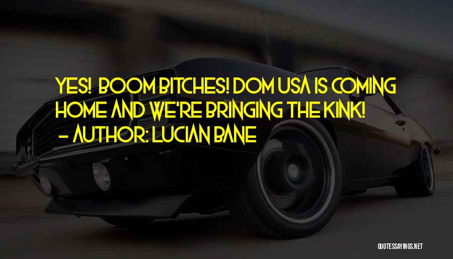 Lucian Bane Quotes: Yes! Boom Bitches! Dom Usa Is Coming Home And We're Bringing The Kink!