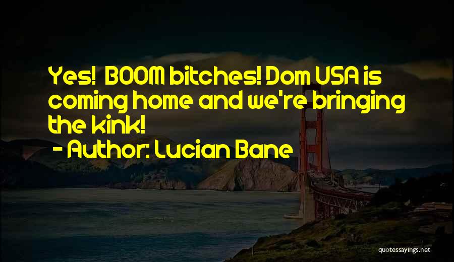 Lucian Bane Quotes: Yes! Boom Bitches! Dom Usa Is Coming Home And We're Bringing The Kink!