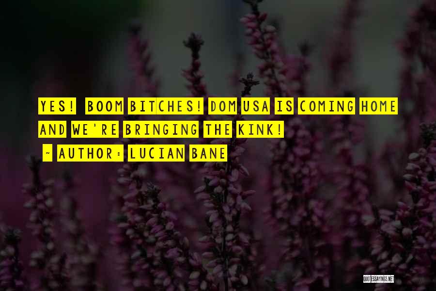 Lucian Bane Quotes: Yes! Boom Bitches! Dom Usa Is Coming Home And We're Bringing The Kink!