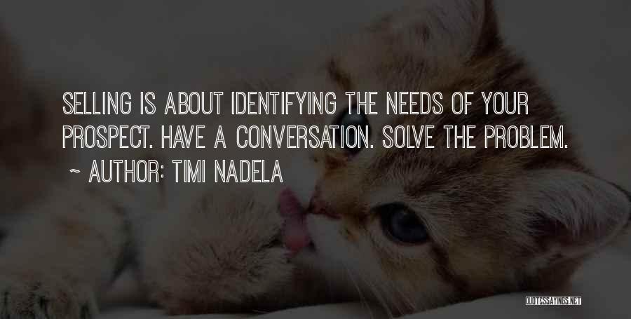 Timi Nadela Quotes: Selling Is About Identifying The Needs Of Your Prospect. Have A Conversation. Solve The Problem.