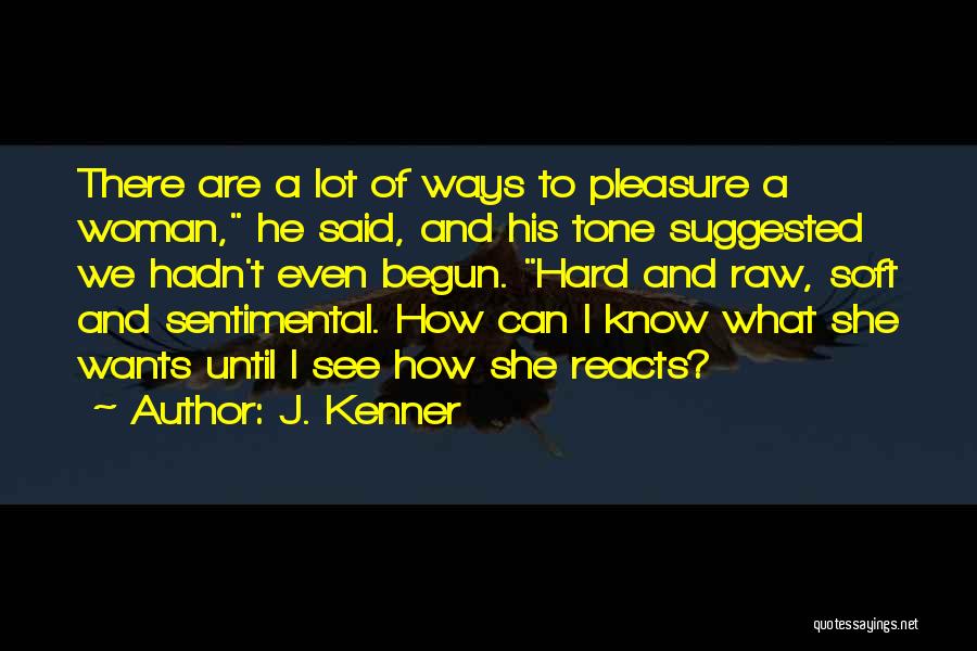 J. Kenner Quotes: There Are A Lot Of Ways To Pleasure A Woman, He Said, And His Tone Suggested We Hadn't Even Begun.