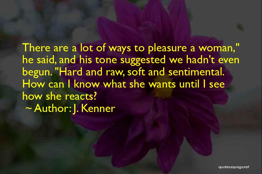 J. Kenner Quotes: There Are A Lot Of Ways To Pleasure A Woman, He Said, And His Tone Suggested We Hadn't Even Begun.