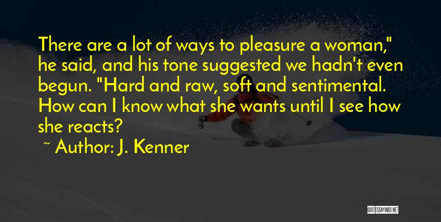 J. Kenner Quotes: There Are A Lot Of Ways To Pleasure A Woman, He Said, And His Tone Suggested We Hadn't Even Begun.