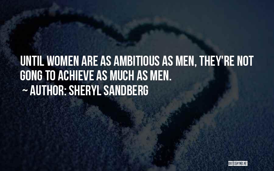 Sheryl Sandberg Quotes: Until Women Are As Ambitious As Men, They're Not Gong To Achieve As Much As Men.