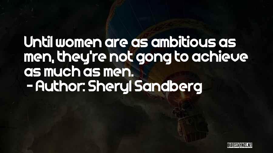 Sheryl Sandberg Quotes: Until Women Are As Ambitious As Men, They're Not Gong To Achieve As Much As Men.