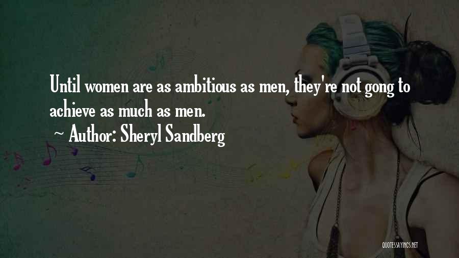 Sheryl Sandberg Quotes: Until Women Are As Ambitious As Men, They're Not Gong To Achieve As Much As Men.