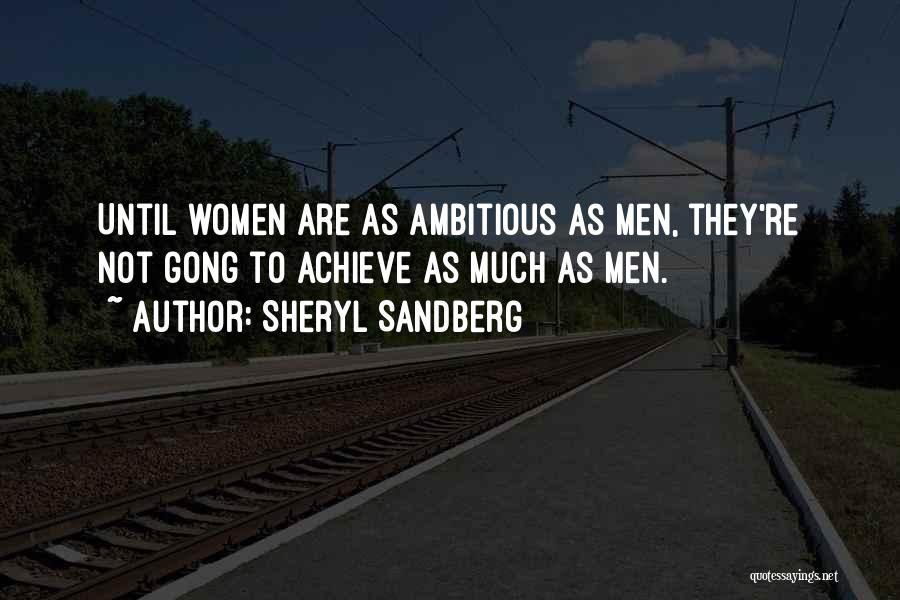 Sheryl Sandberg Quotes: Until Women Are As Ambitious As Men, They're Not Gong To Achieve As Much As Men.