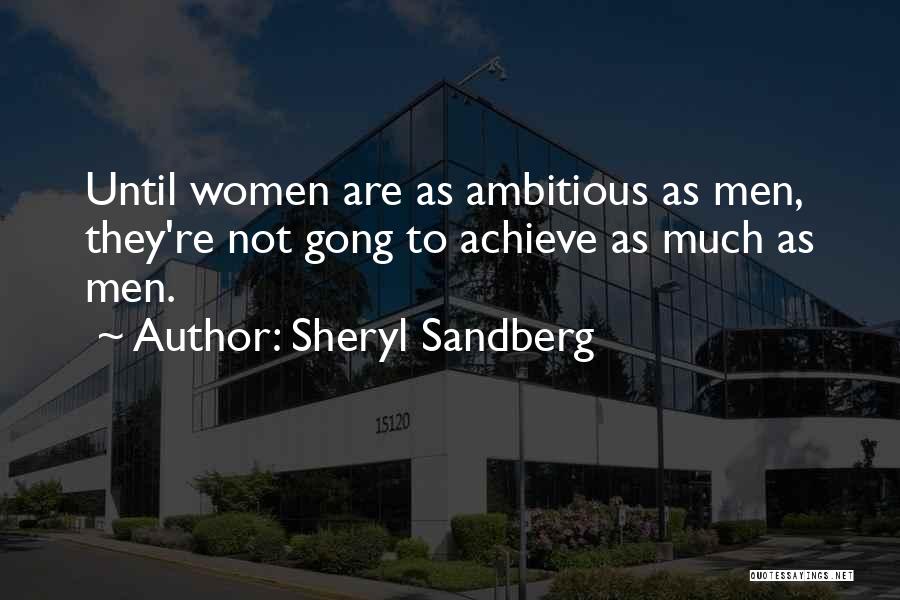 Sheryl Sandberg Quotes: Until Women Are As Ambitious As Men, They're Not Gong To Achieve As Much As Men.