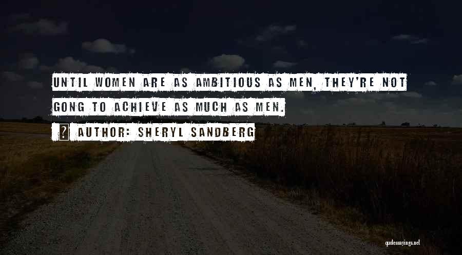 Sheryl Sandberg Quotes: Until Women Are As Ambitious As Men, They're Not Gong To Achieve As Much As Men.
