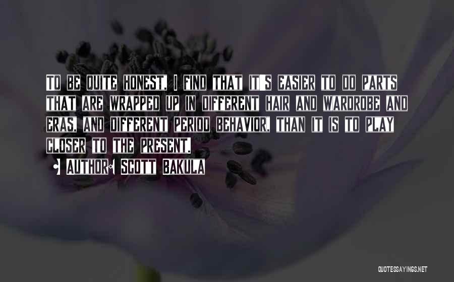 Scott Bakula Quotes: To Be Quite Honest, I Find That It's Easier To Do Parts That Are Wrapped Up In Different Hair And