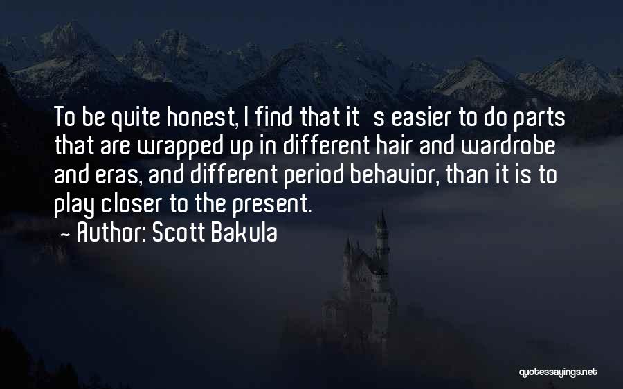 Scott Bakula Quotes: To Be Quite Honest, I Find That It's Easier To Do Parts That Are Wrapped Up In Different Hair And