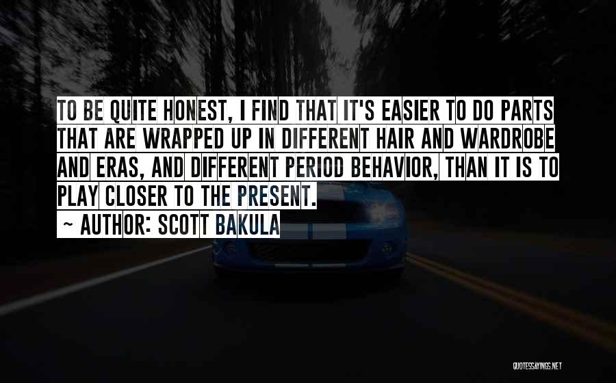 Scott Bakula Quotes: To Be Quite Honest, I Find That It's Easier To Do Parts That Are Wrapped Up In Different Hair And