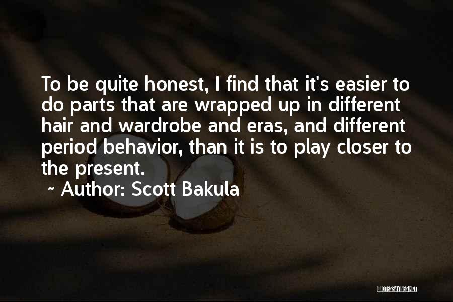 Scott Bakula Quotes: To Be Quite Honest, I Find That It's Easier To Do Parts That Are Wrapped Up In Different Hair And