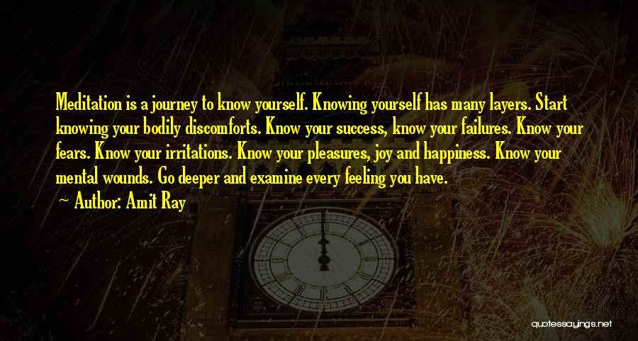 Amit Ray Quotes: Meditation Is A Journey To Know Yourself. Knowing Yourself Has Many Layers. Start Knowing Your Bodily Discomforts. Know Your Success,