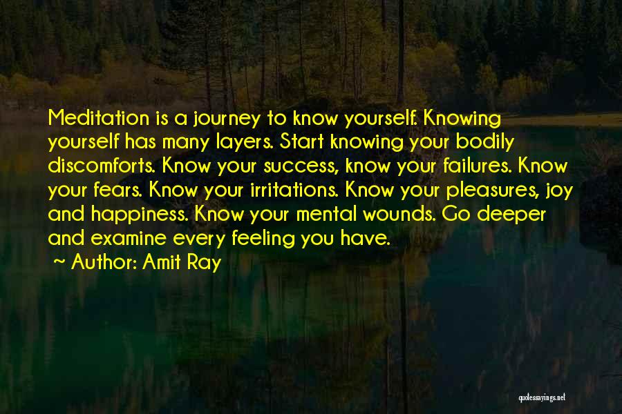 Amit Ray Quotes: Meditation Is A Journey To Know Yourself. Knowing Yourself Has Many Layers. Start Knowing Your Bodily Discomforts. Know Your Success,