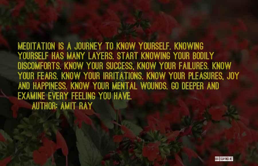 Amit Ray Quotes: Meditation Is A Journey To Know Yourself. Knowing Yourself Has Many Layers. Start Knowing Your Bodily Discomforts. Know Your Success,