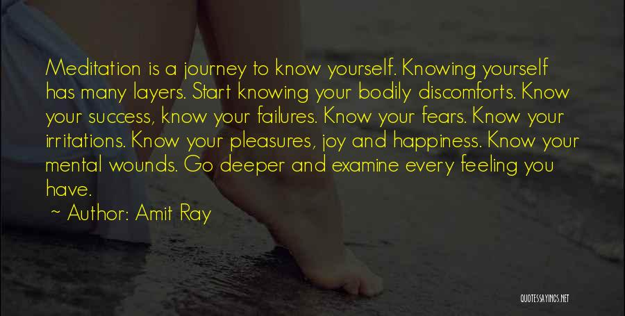 Amit Ray Quotes: Meditation Is A Journey To Know Yourself. Knowing Yourself Has Many Layers. Start Knowing Your Bodily Discomforts. Know Your Success,