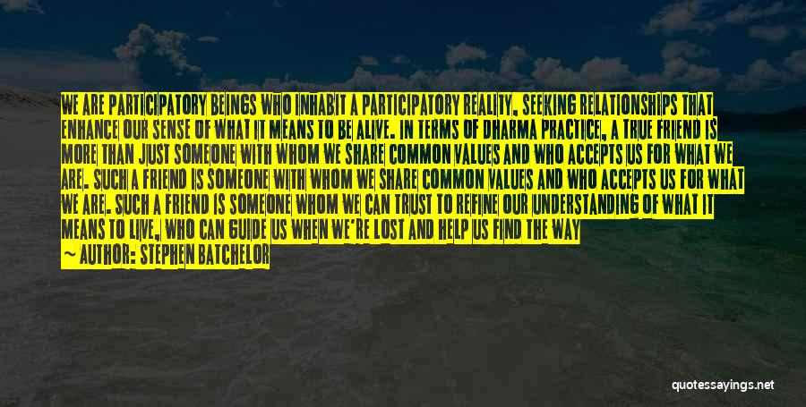 Stephen Batchelor Quotes: We Are Participatory Beings Who Inhabit A Participatory Reality, Seeking Relationships That Enhance Our Sense Of What It Means To