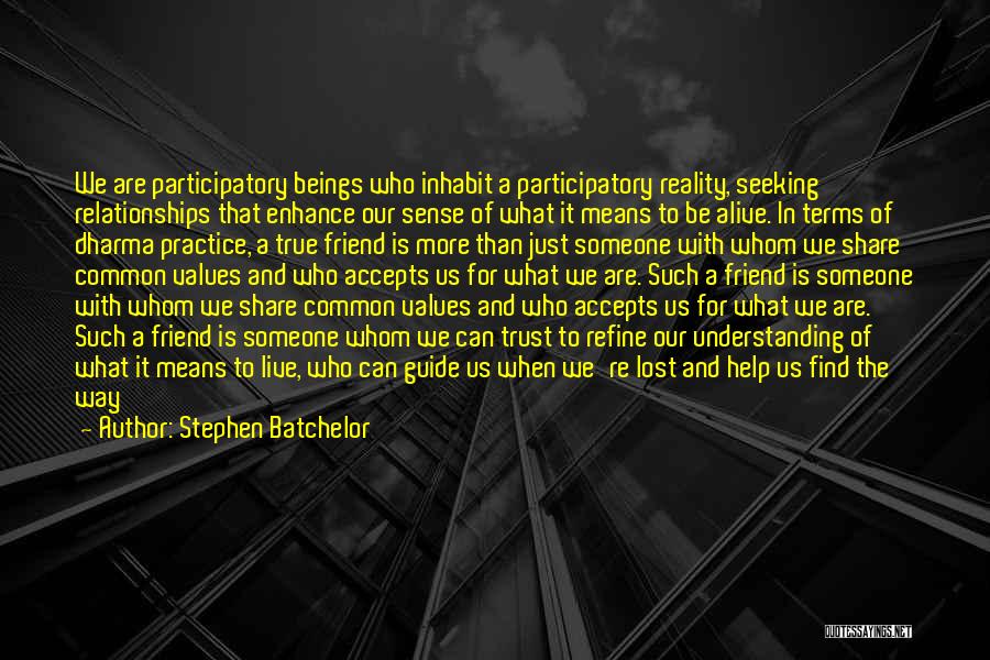 Stephen Batchelor Quotes: We Are Participatory Beings Who Inhabit A Participatory Reality, Seeking Relationships That Enhance Our Sense Of What It Means To