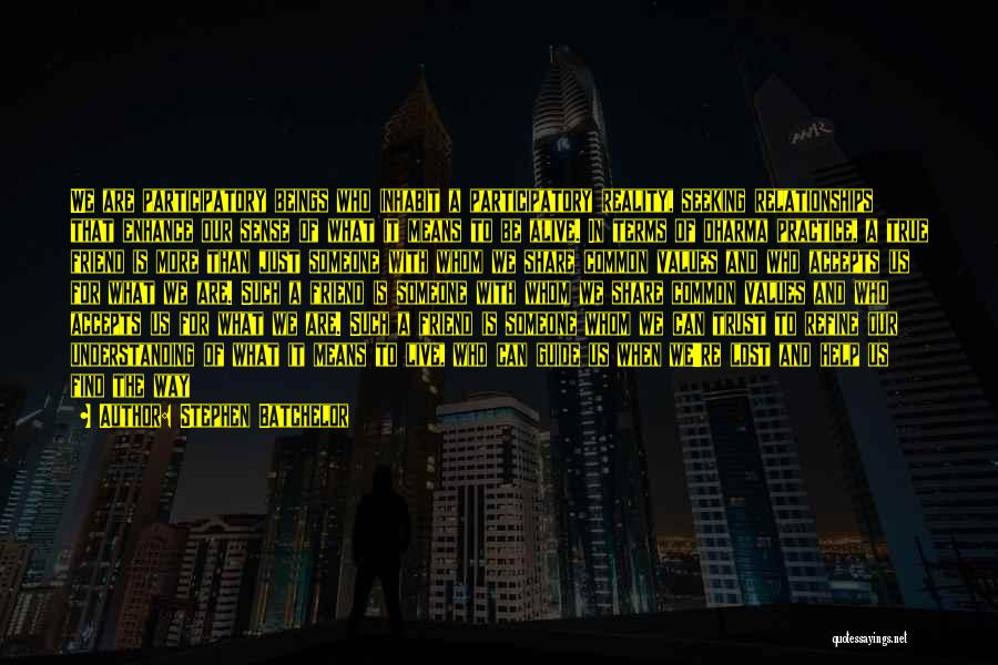 Stephen Batchelor Quotes: We Are Participatory Beings Who Inhabit A Participatory Reality, Seeking Relationships That Enhance Our Sense Of What It Means To