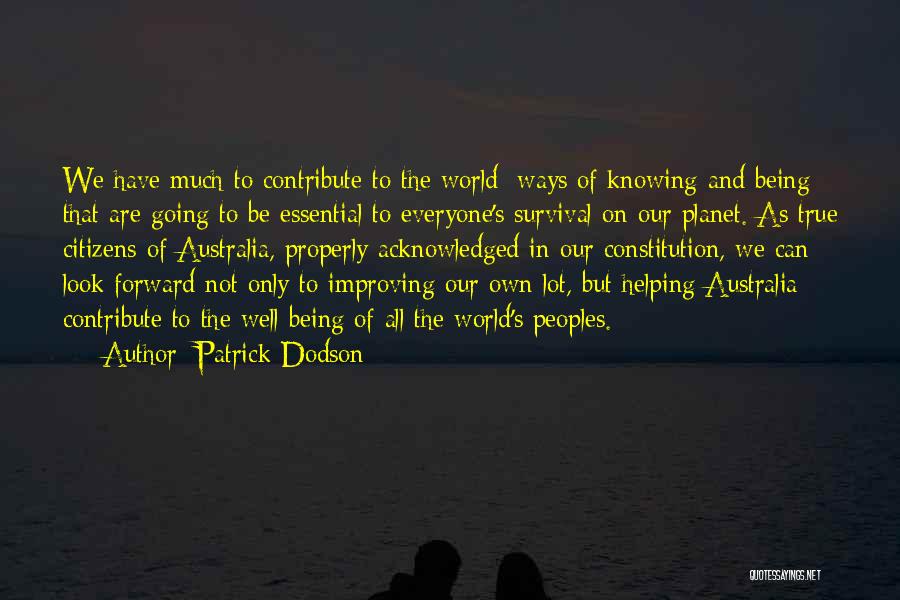 Patrick Dodson Quotes: We Have Much To Contribute To The World; Ways Of Knowing And Being That Are Going To Be Essential To