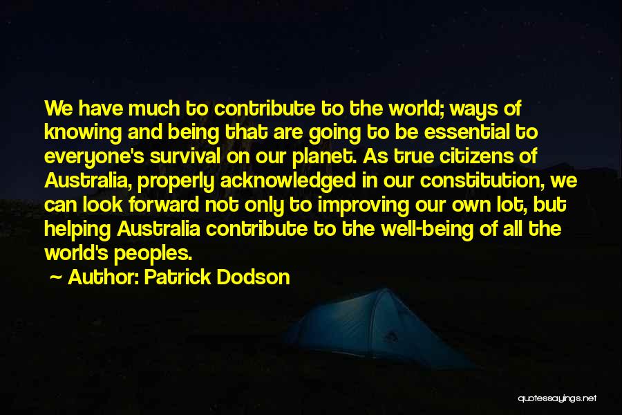 Patrick Dodson Quotes: We Have Much To Contribute To The World; Ways Of Knowing And Being That Are Going To Be Essential To