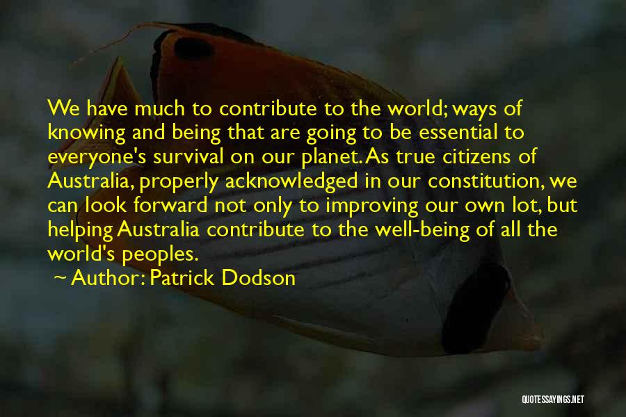 Patrick Dodson Quotes: We Have Much To Contribute To The World; Ways Of Knowing And Being That Are Going To Be Essential To