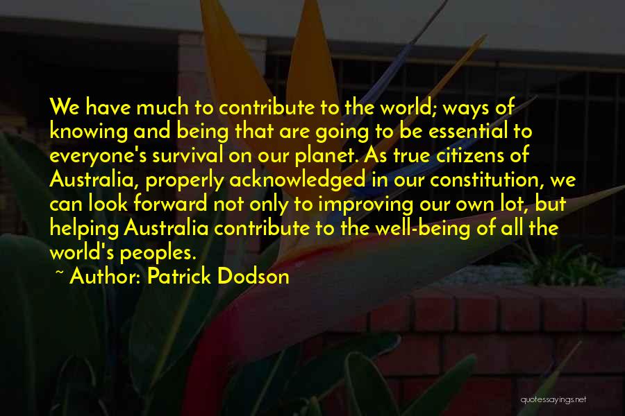 Patrick Dodson Quotes: We Have Much To Contribute To The World; Ways Of Knowing And Being That Are Going To Be Essential To