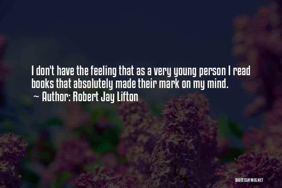 Robert Jay Lifton Quotes: I Don't Have The Feeling That As A Very Young Person I Read Books That Absolutely Made Their Mark On