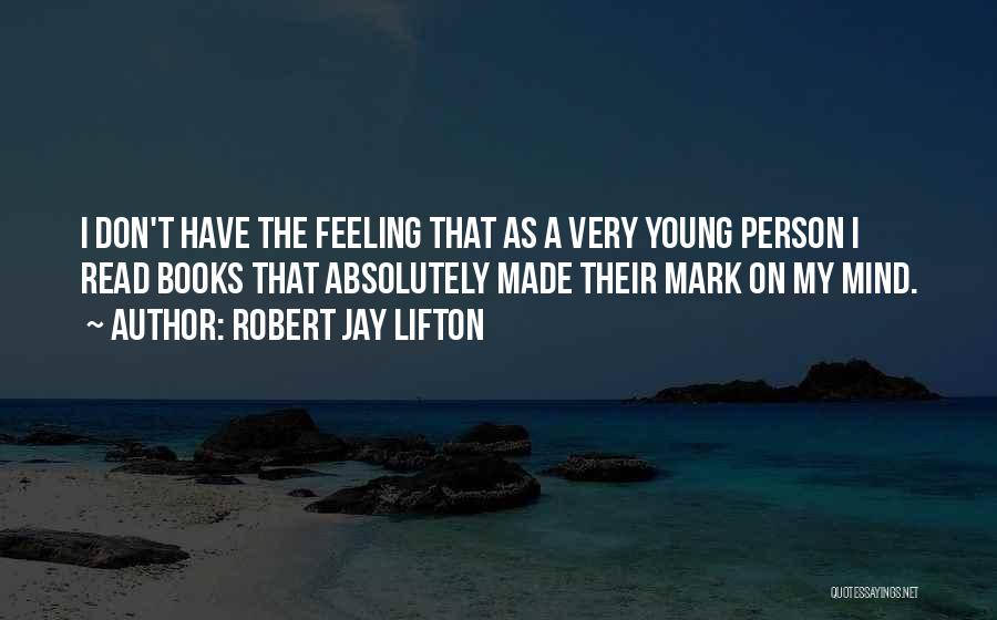 Robert Jay Lifton Quotes: I Don't Have The Feeling That As A Very Young Person I Read Books That Absolutely Made Their Mark On