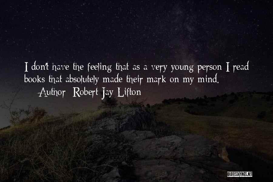 Robert Jay Lifton Quotes: I Don't Have The Feeling That As A Very Young Person I Read Books That Absolutely Made Their Mark On