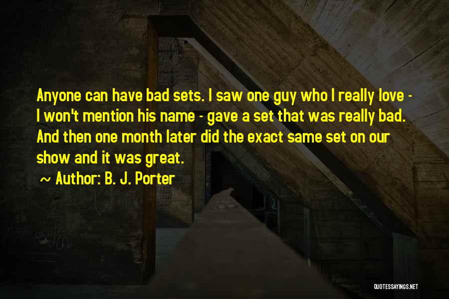 B. J. Porter Quotes: Anyone Can Have Bad Sets. I Saw One Guy Who I Really Love - I Won't Mention His Name -