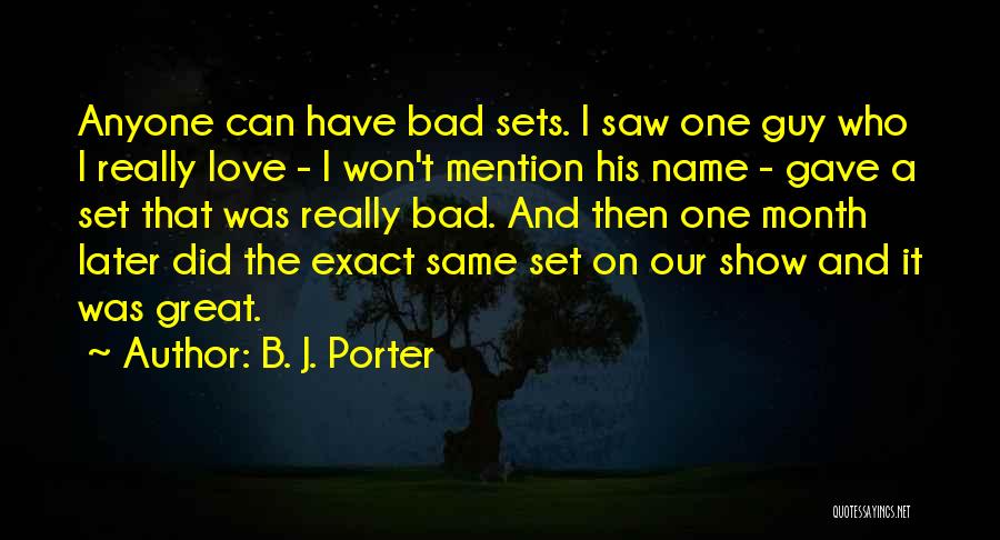 B. J. Porter Quotes: Anyone Can Have Bad Sets. I Saw One Guy Who I Really Love - I Won't Mention His Name -